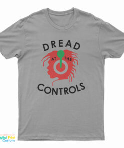 Dread At The Controls T-Shirt