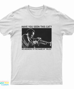 Have You Seen This Cat? He Answers To The Name Of Miles T-Shirt