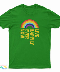 Live Happily Ever Now Rainbow T-Shirt