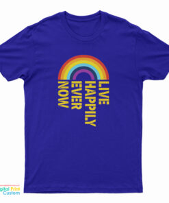 Live Happily Ever Now Rainbow T-Shirt