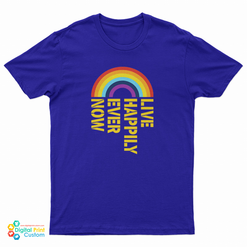 Live Happily Ever Now Rainbow T-Shirt