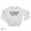 Please Do Not Give Me A Cigarette No Matter What I Say Sweatshirt