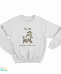 Relax Nothing Is Under Control Racoon Sweatshirt