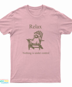 Relax Nothing Is Under Control Racoon T-Shirt