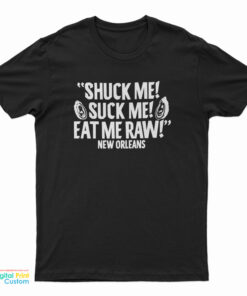 Shuck Me! Suck Me! Eat Me Raw! New Orleans T-Shirt