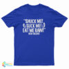 Shuck Me! Suck Me! Eat Me Raw! New Orleans T-Shirt