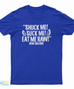 Shuck Me! Suck Me! Eat Me Raw! New Orleans T-Shirt