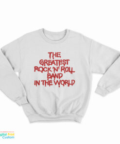 The Greatest Rock N Roll Band In The World Sweatshirt