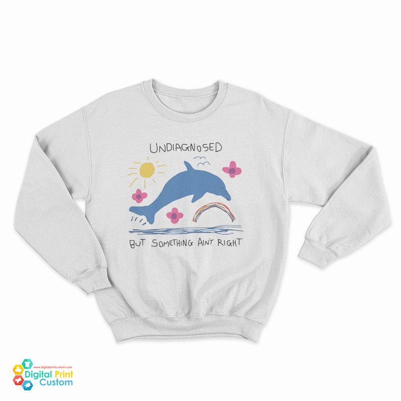 Undiagnosed But Something Ain't Right Dolphin Sweatshirt