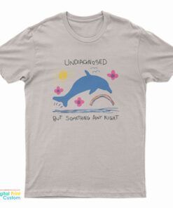 Undiagnosed But Something Ain't Right Dolphin T-Shirt