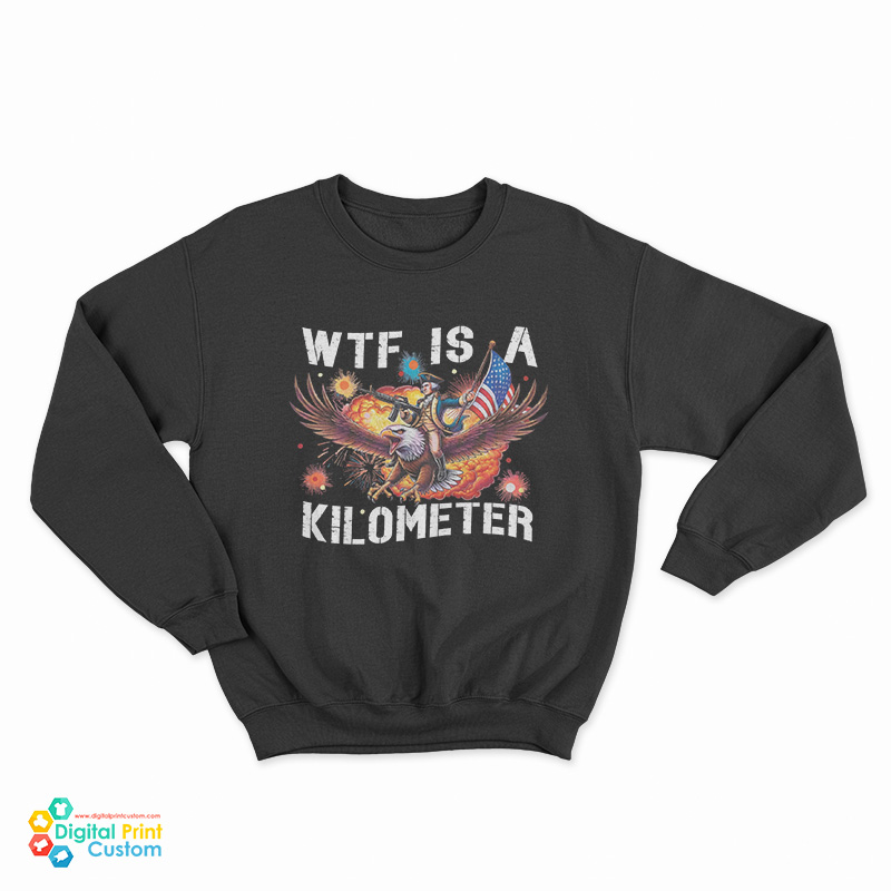 WTF What The Fuck Is A Kilometer George Washington Sweatshirt