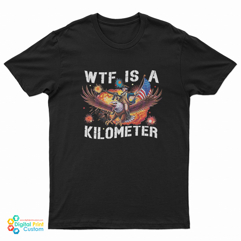 WTF What The Fuck Is A Kilometer George Washington T-Shirt