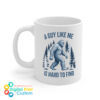 A Guy Like Me Is Hard to Find Bigfoot Mug 11oz
