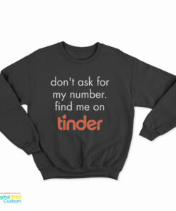 Don’t Ask for My Number Find Me on Tinder Sweatshirt