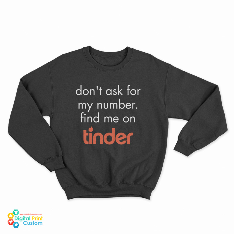 Don’t Ask for My Number Find Me on Tinder Sweatshirt