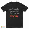 Don’t Ask for My Number Find Me on Tinder T-Shirt