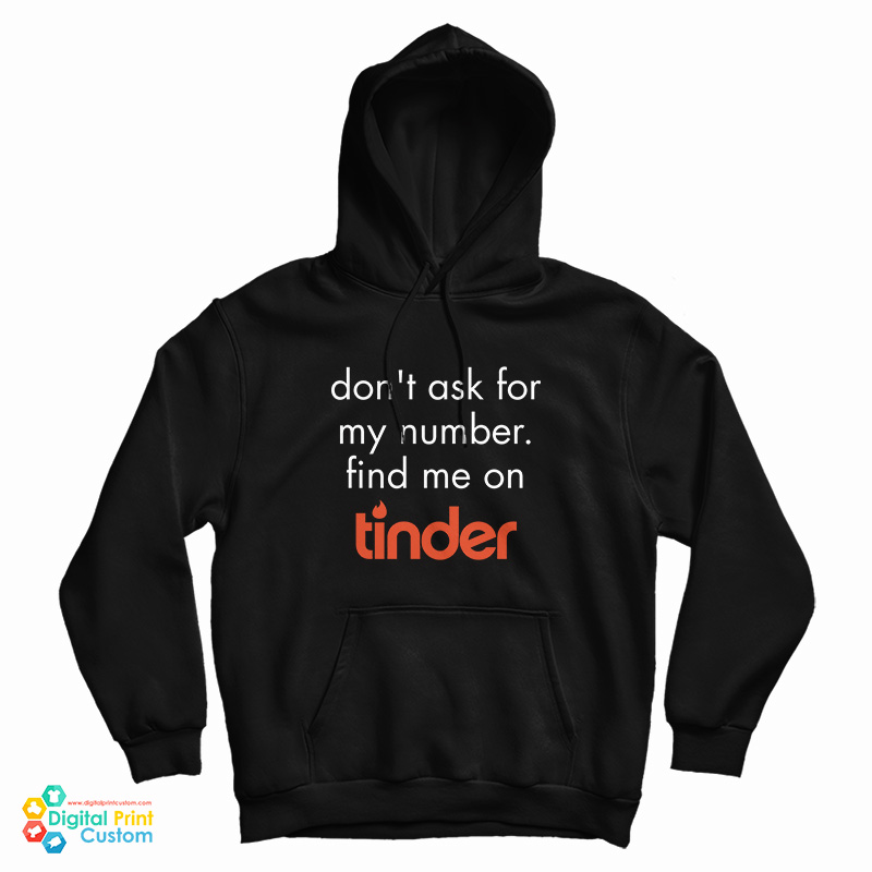 Don’t Ask for My Number Find Me on Tinder Hoodie
