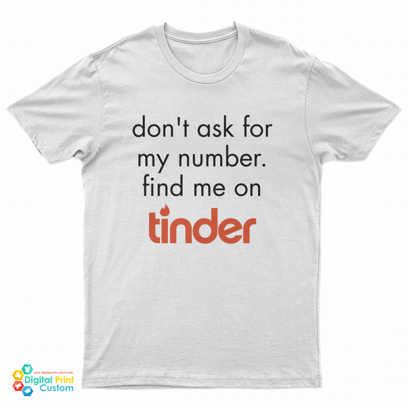 Don’t Ask for My Number Find Me on Tinder T-Shirt