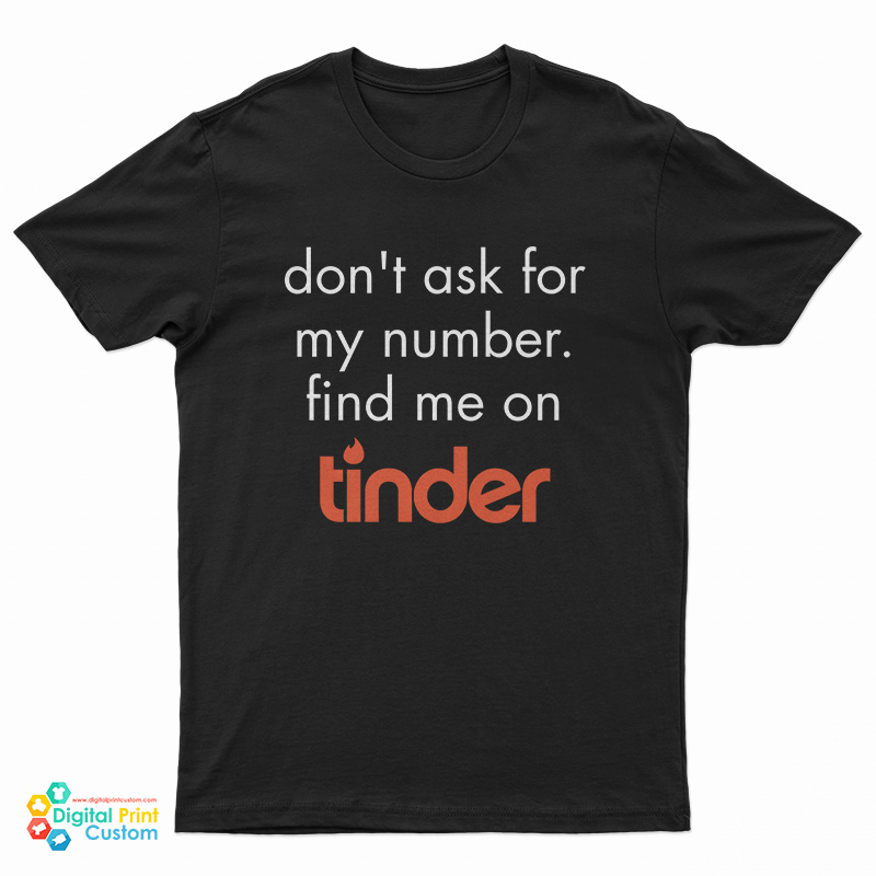 Don’t Ask for My Number Find Me on Tinder T-Shirt