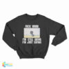 Fuck Work I'm Still Going I'm Just Saying Sweatshirt