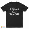 I Wiped Out The 60's T-Shirt