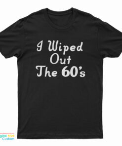 I Wiped Out The 60's T-Shirt