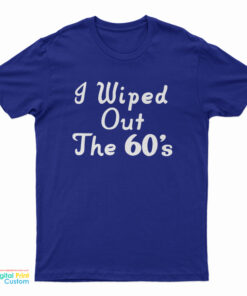 I Wiped Out The 60's T-Shirt