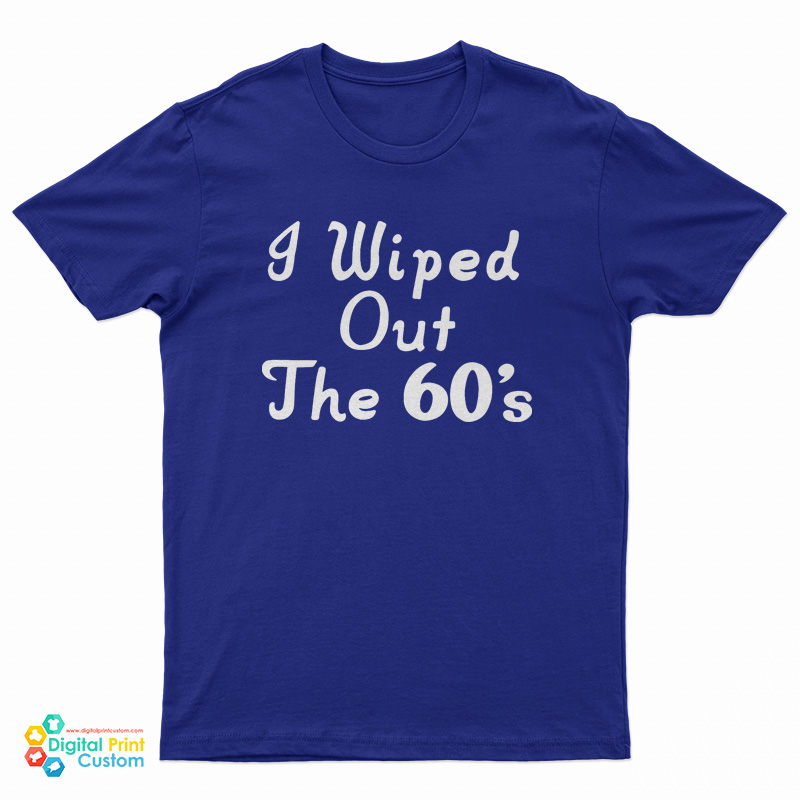 I Wiped Out The 60's T-Shirt