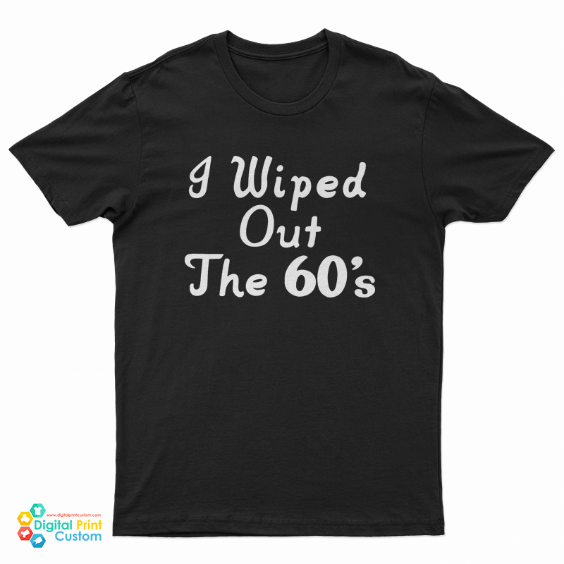 I Wiped Out The 60's T-Shirt