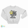 I’m Just One Big Freakin’ Ray Of Sunshine Sweatshirt