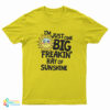 I’m Just One Big Freakin’ Ray Of Sunshine T-Shirt