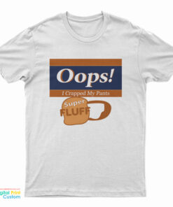 Oops! I Crapped My Pants Super Fluff T-Shirt