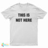 This Is Not Here T-Shirt