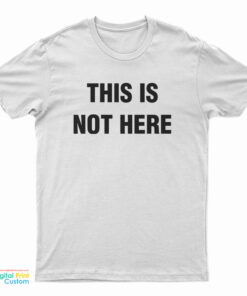 This Is Not Here T-Shirt
