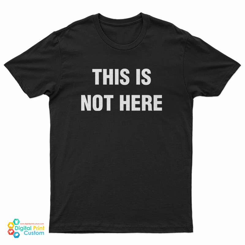 This Is Not Here T-Shirt