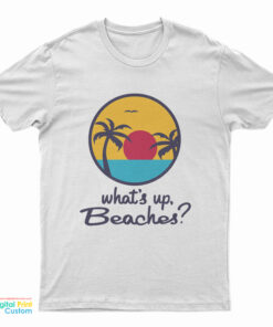 What's Up Beaches? T-Shirt