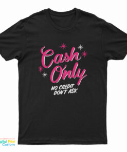 Cash Only No Credit Don’t Ask T-Shirt