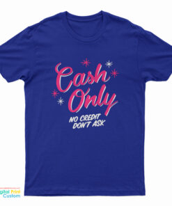 Cash Only No Credit Don’t Ask T-Shirt