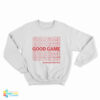 Good Game Good Luck Have Fun Sweatshirt