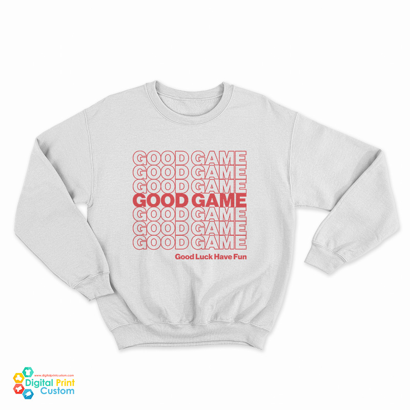 Good Game Good Luck Have Fun Sweatshirt