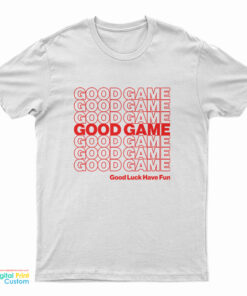 Good Game Good Luck Have Fun T-Shirt