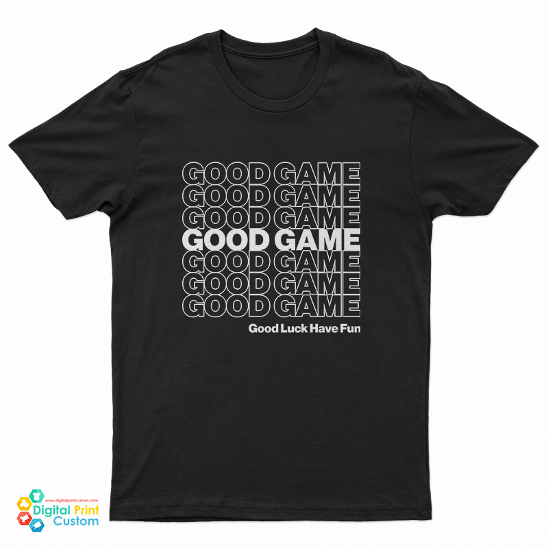Good Game Good Luck Have Fun T-Shirt
