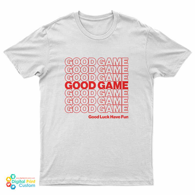 Good Game Good Luck Have Fun T-Shirt