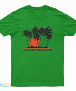 Here Today Gone To Maui T-Shirt