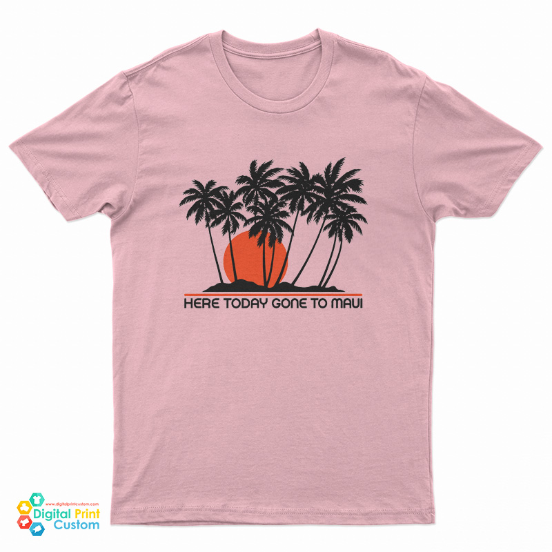 Here Today Gone To Maui T-Shirt