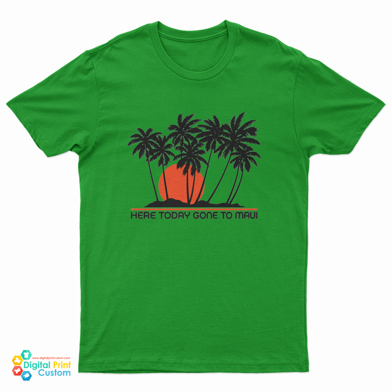 Here Today Gone To Maui T-Shirt