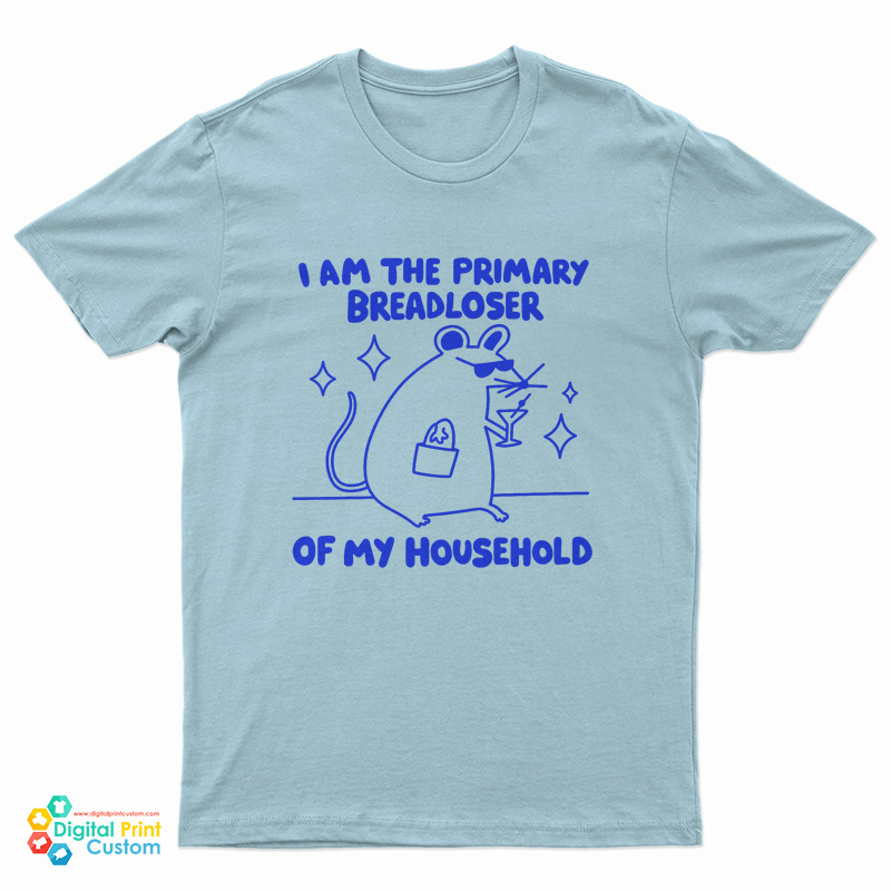 I Am The Primary Breadloser Of My Household T-Shirt