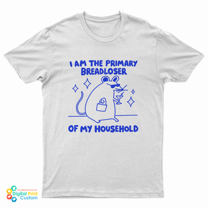 I Am The Primary Breadloser Of My Household T-Shirt