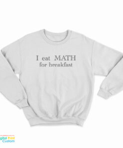 I Eat Math For Breakfast Sweatshirt