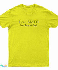 I Eat Math For Breakfast T-Shirt